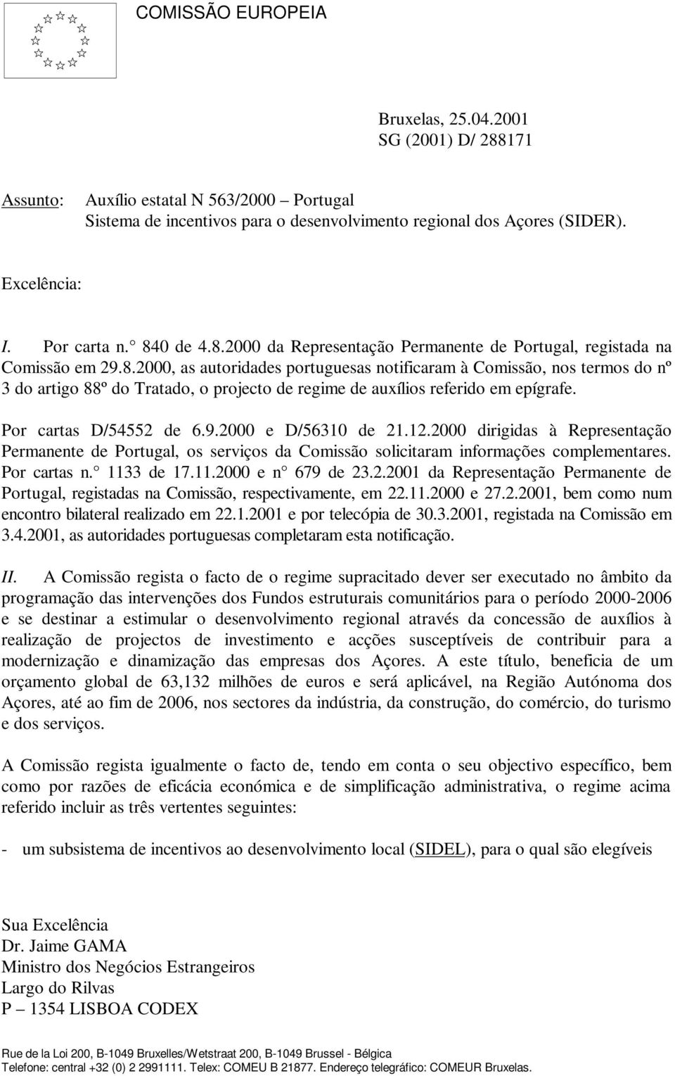 Por cartas D/54552 de 6.9.2000 e D/56310 de 21.12.2000 dirigidas à Representação Permanente de Portugal, os serviços da Comissão solicitaram informações complementares. Por cartas n. 113