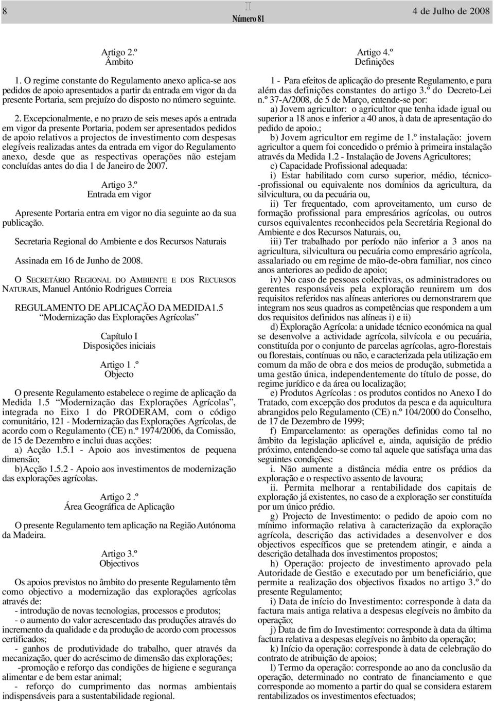 Excepcionalmente, e no prazo de seis meses após a entrada em vigor da presente Portaria, podem ser apresentados pedidos de apoio relativos a projectos de investimento com despesas elegíveis