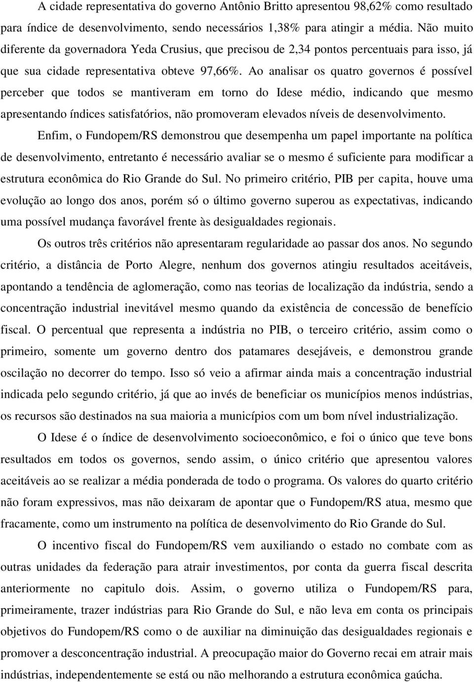 Ao analisar os quatro governos é possível perceber que todos se mantiveram em torno do Idese médio, indicando que mesmo apresentando índices satisfatórios, não promoveram elevados níveis de