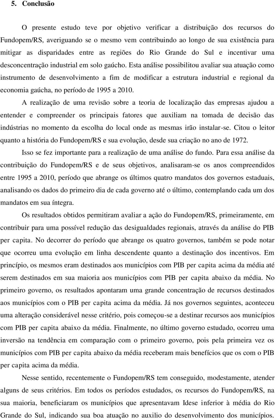 Esta análise possibilitou avaliar sua atuação como instrumento de desenvolvimento a fim de modificar a estrutura industrial e regional da economia gaúcha, no período de 1995 a 2010.