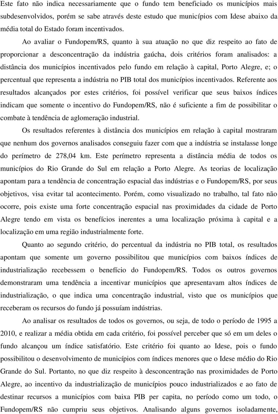 Ao avaliar o Fundopem/RS, quanto à sua atuação no que diz respeito ao fato de proporcionar a desconcentração da indústria gaúcha, dois critérios foram analisados: a distância dos municípios