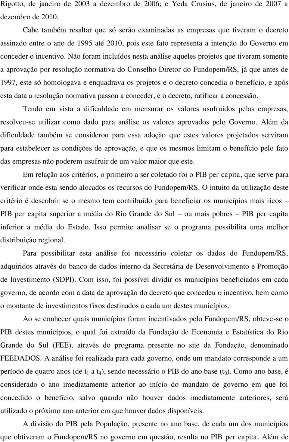 Não foram incluídos nesta análise aqueles projetos que tiveram somente a aprovação por resolução normativa do Conselho Diretor do Fundopem/RS, já que antes de 1997, este só homologava e enquadrava os