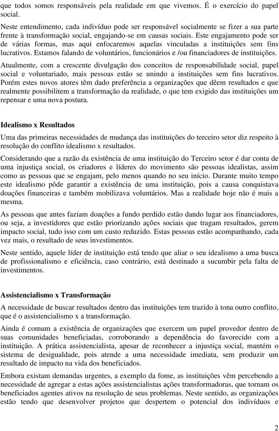 Este engajamento pode ser de várias formas, mas aqui enfocaremos aquelas vinculadas a instituições sem fins lucrativos.