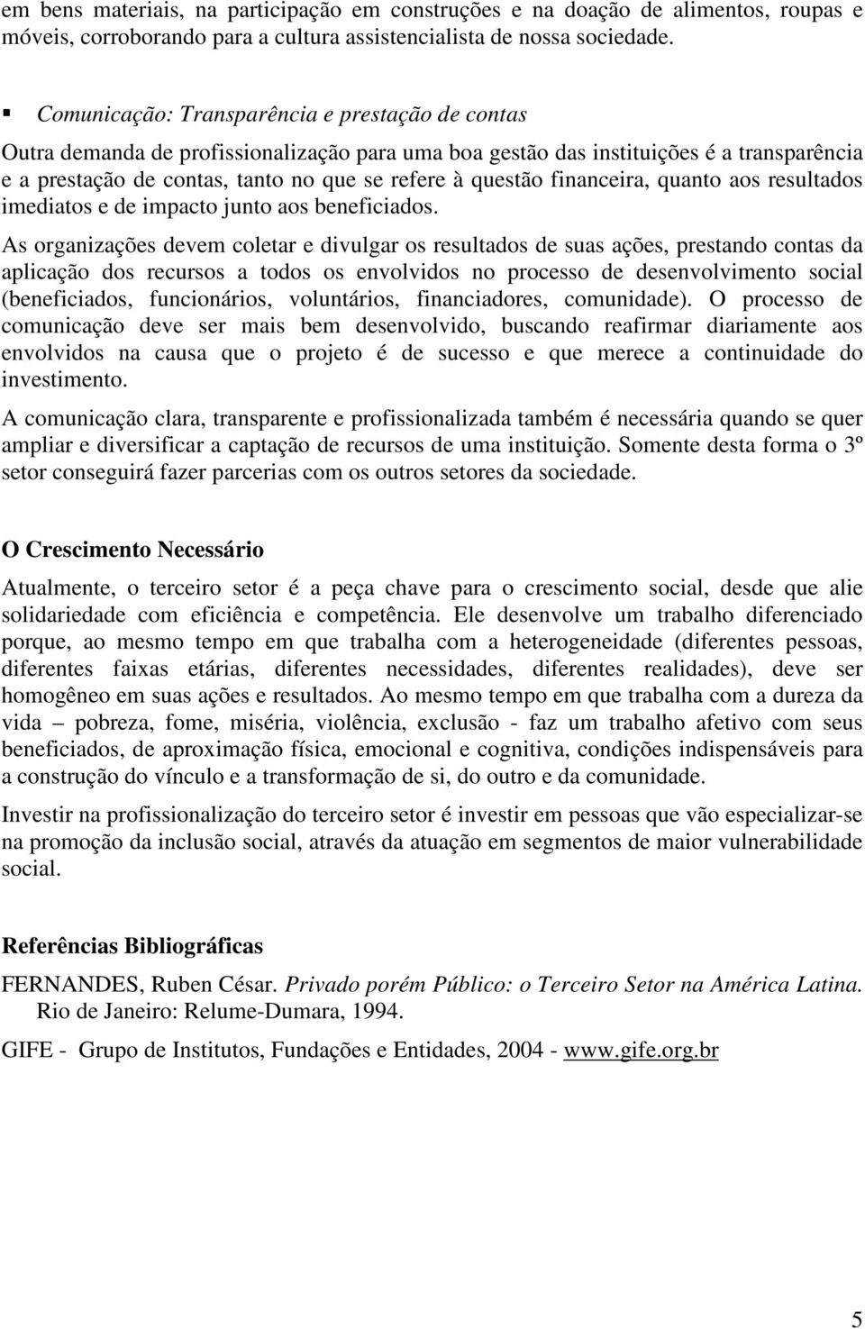 financeira, quanto aos resultados imediatos e de impacto junto aos beneficiados.