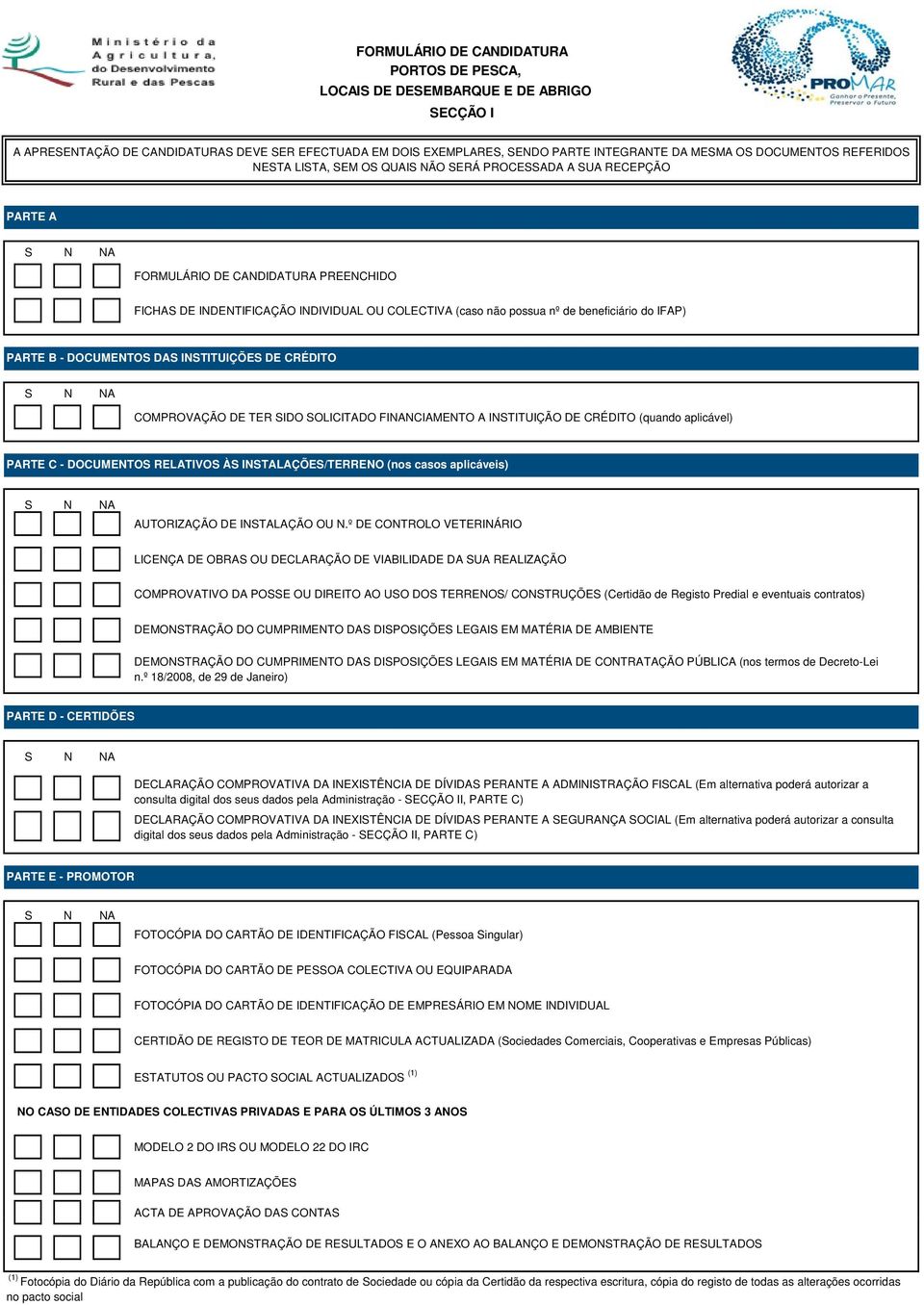 nº de beneficiário do IFAP) PARTE B - DOCUMENTOS DAS INSTITUIÇÕES DE CRÉDITO S N NA COMPROVAÇÃO DE TER SIDO SOLICITADO FINANCIAMENTO A INSTITUIÇÃO DE CRÉDITO (quando aplicável) PARTE C - DOCUMENTOS