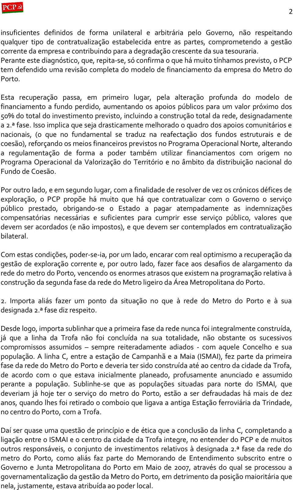 Perante este diagnóstico, que, repita-se, só confirma o que há muito tínhamos previsto, o PCP tem defendido uma revisão completa do modelo de financiamento da empresa do Metro do Porto.
