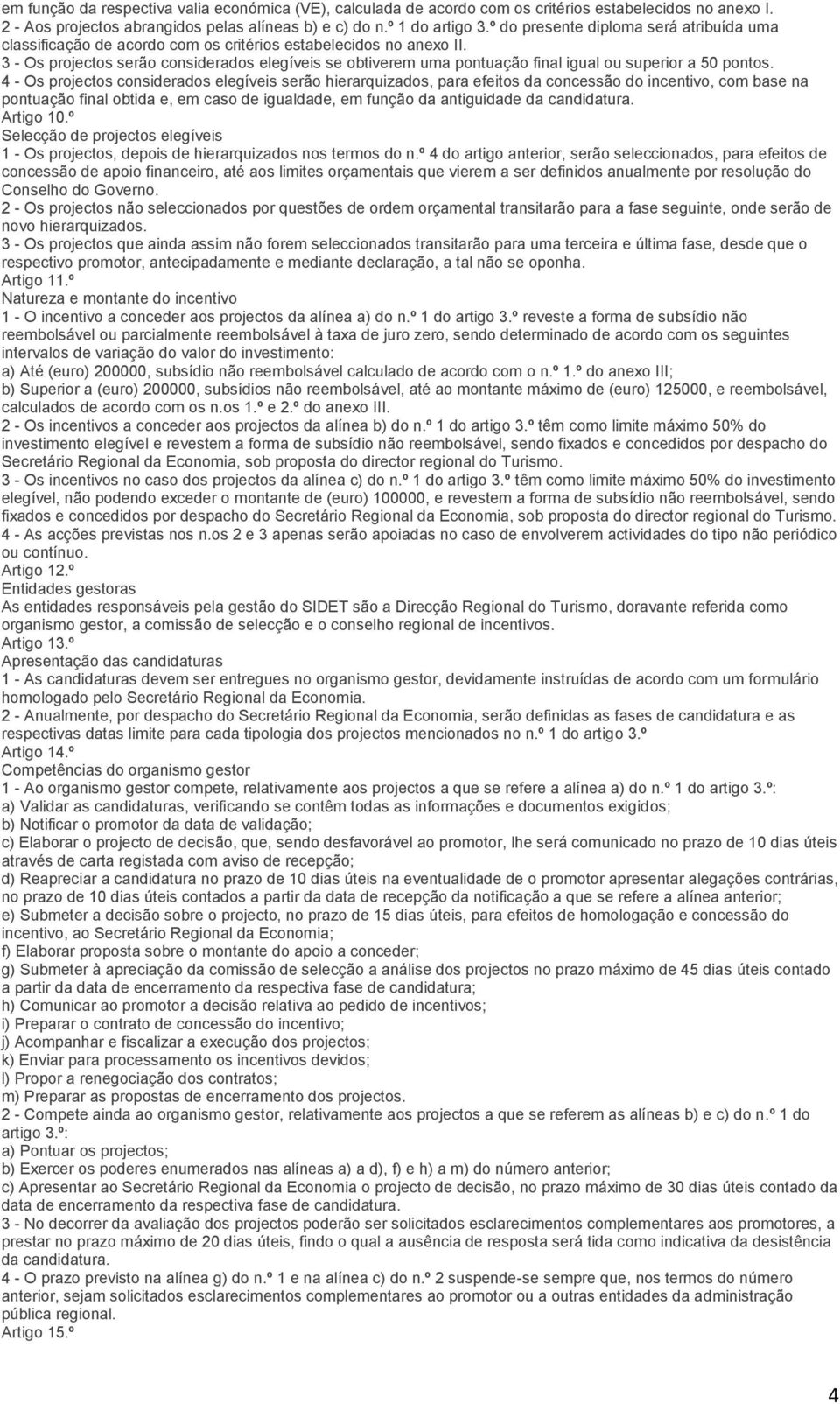 3 - Os projectos serão considerados elegíveis se obtiverem uma pontuação final igual ou superior a 50 pontos.