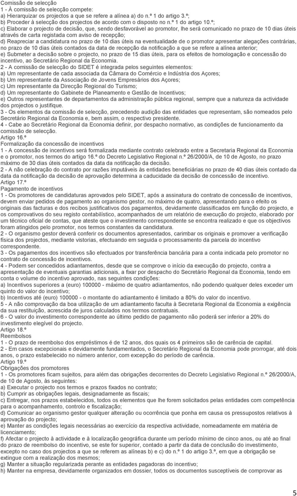 º; c) Elaborar o projecto de decisão, que, sendo desfavorável ao promotor, lhe será comunicado no prazo de 10 dias úteis através de carta registada com aviso de recepção; d) Reapreciar a candidatura