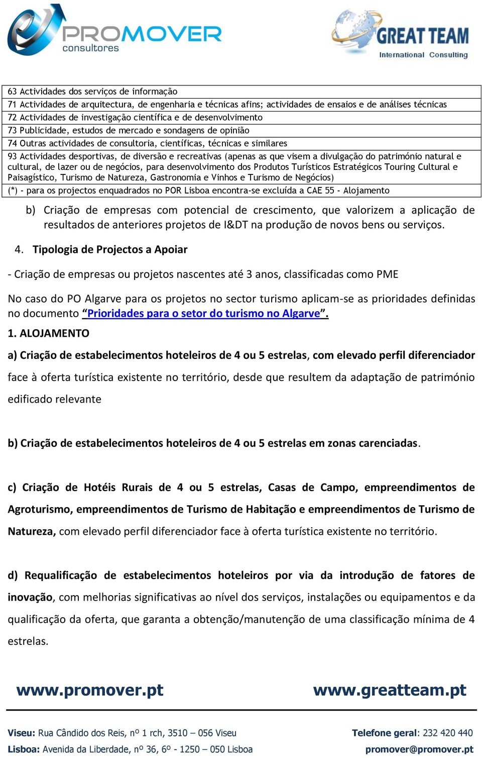 (apenas as que visem a divulgação do património natural e cultural, de lazer ou de negócios, para desenvolvimento dos Produtos Turísticos Estratégicos Touring Cultural e Paisagístico, Turismo de