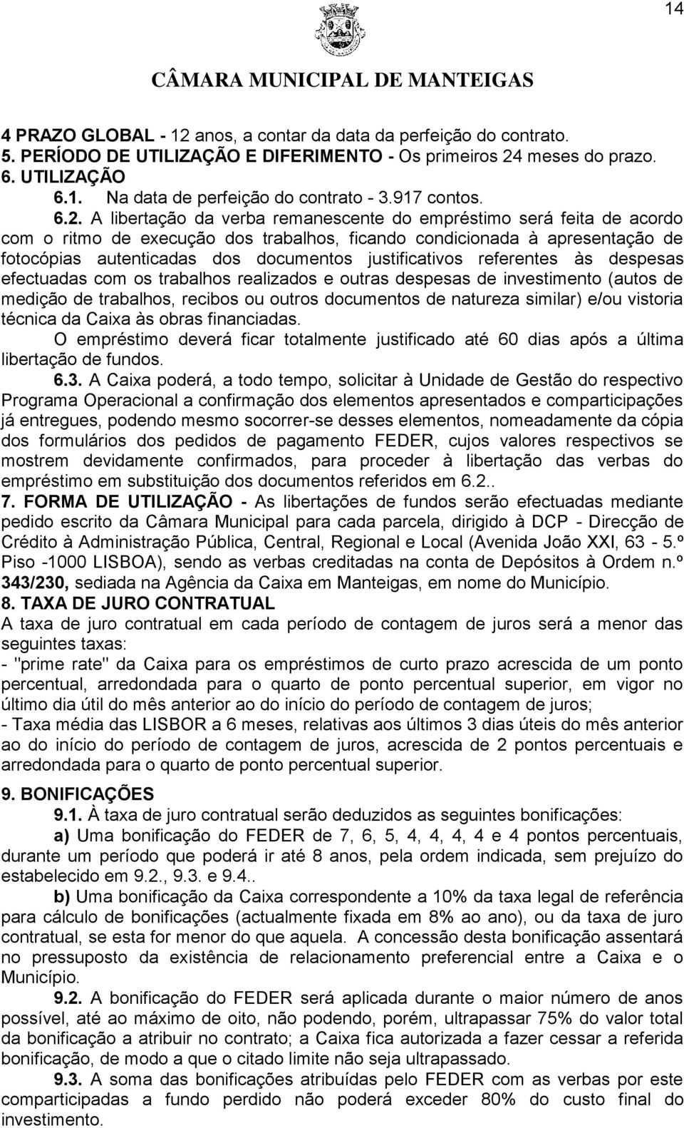 A libertação da verba remanescente do empréstimo será feita de acordo com o ritmo de execução dos trabalhos, ficando condicionada à apresentação de fotocópias autenticadas dos documentos