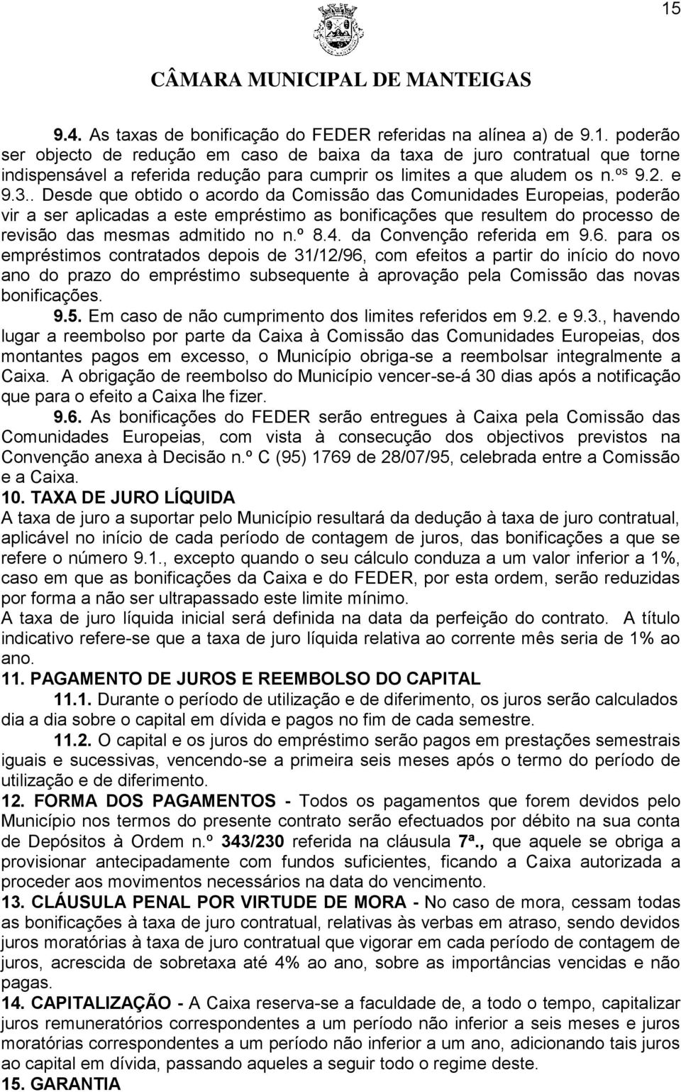 . Desde que obtido o acordo da Comissão das Comunidades Europeias, poderão vir a ser aplicadas a este empréstimo as bonificações que resultem do processo de revisão das mesmas admitido no n.º 8.4.