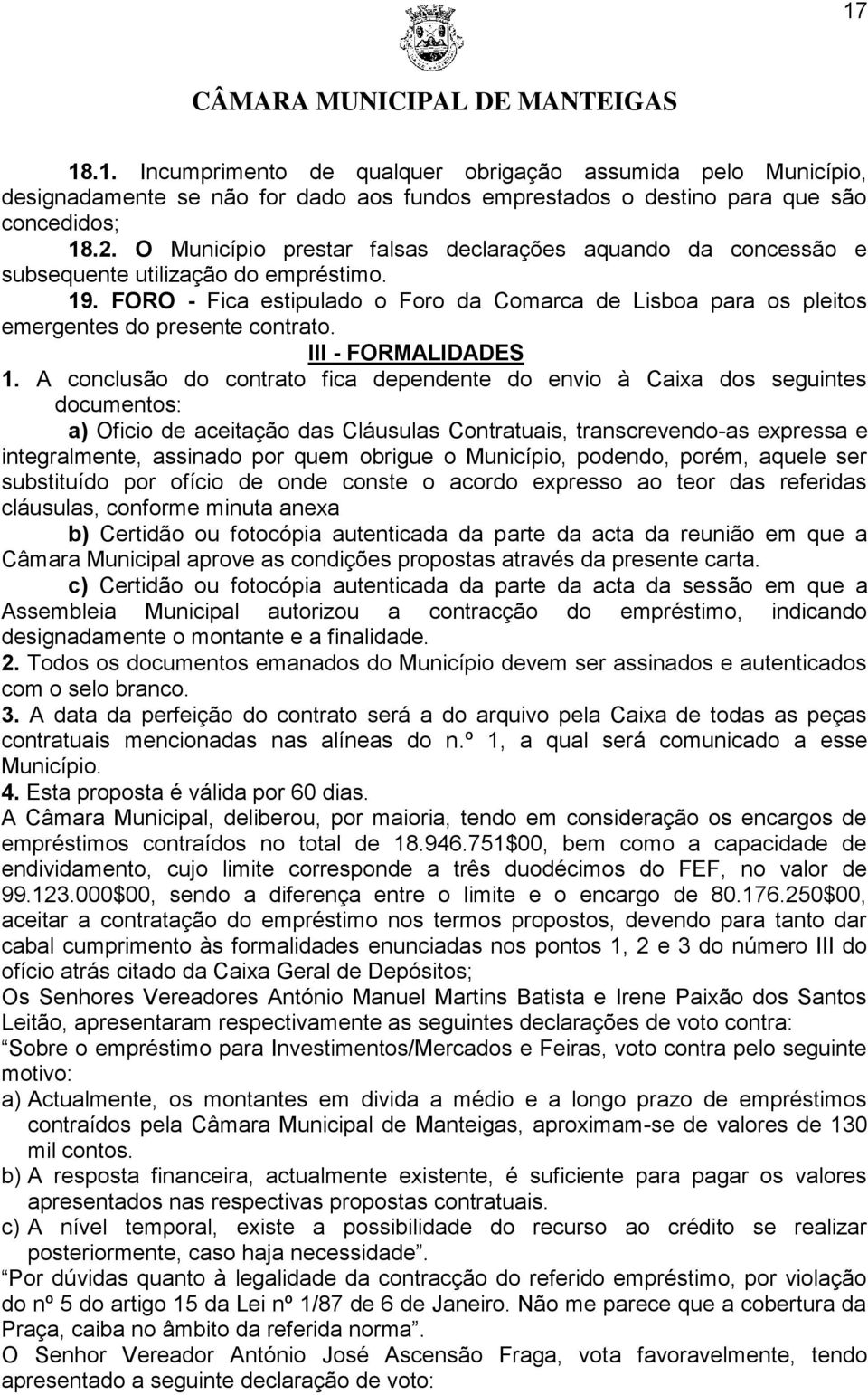 FORO - Fica estipulado o Foro da Comarca de Lisboa para os pleitos emergentes do presente contrato. III - FORMALIDADES 1.