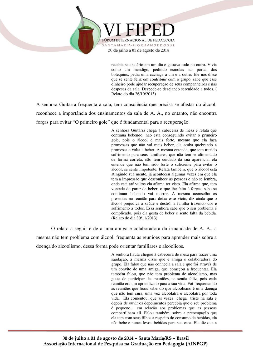 ( Relato do dia 26/10/2013) A senhora Guitarra frequenta a sala, tem consciência que precisa se afastar do álcool, reconhece a importância dos ensinamentos da sala de A. A., no entanto, não encontra forças para evitar O primeiro gole que é fundamental para a recuperação.