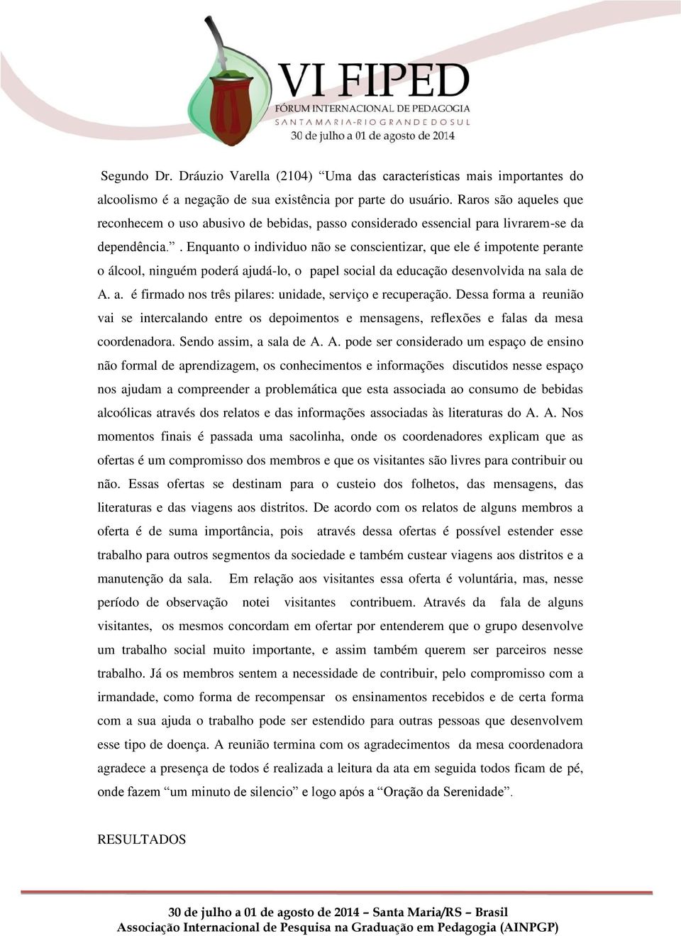 . Enquanto o individuo não se conscientizar, que ele é impotente perante o álcool, ninguém poderá ajudá-lo, o papel social da educação desenvolvida na sala de A. a. é firmado nos três pilares: unidade, serviço e recuperação.