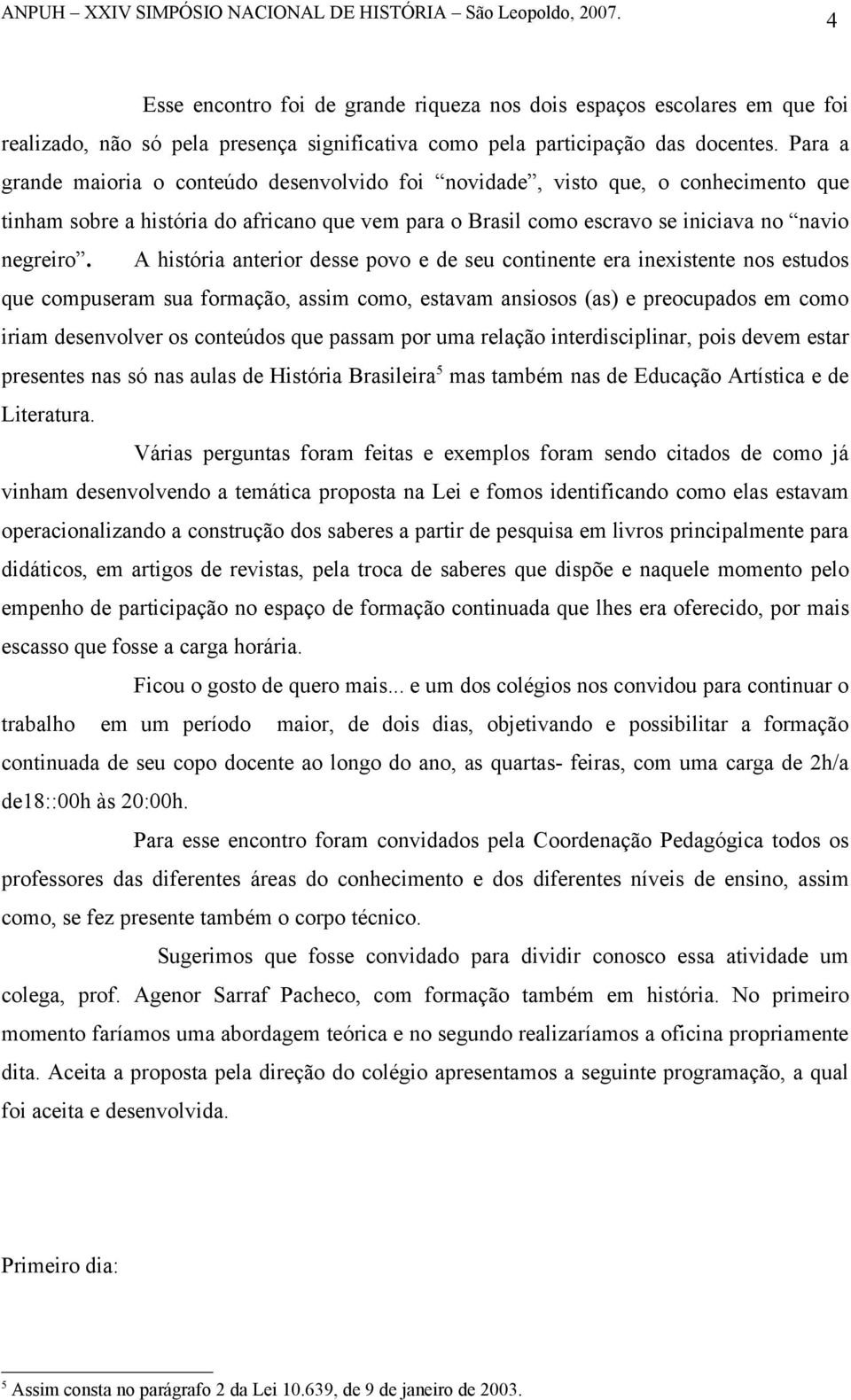 A história anterior desse povo e de seu continente era inexistente nos estudos que compuseram sua formação, assim como, estavam ansiosos (as) e preocupados em como iriam desenvolver os conteúdos que