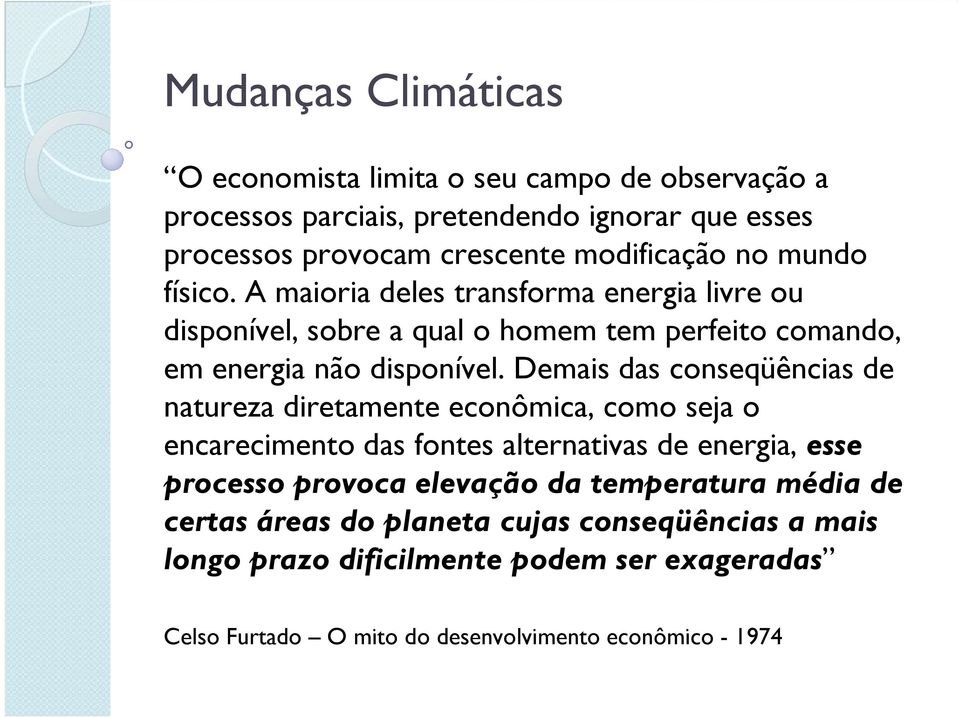 Demais das conseqüências de natureza diretamente econômica, como seja o encarecimento das fontes alternativas de energia, esse processo provoca elevação da