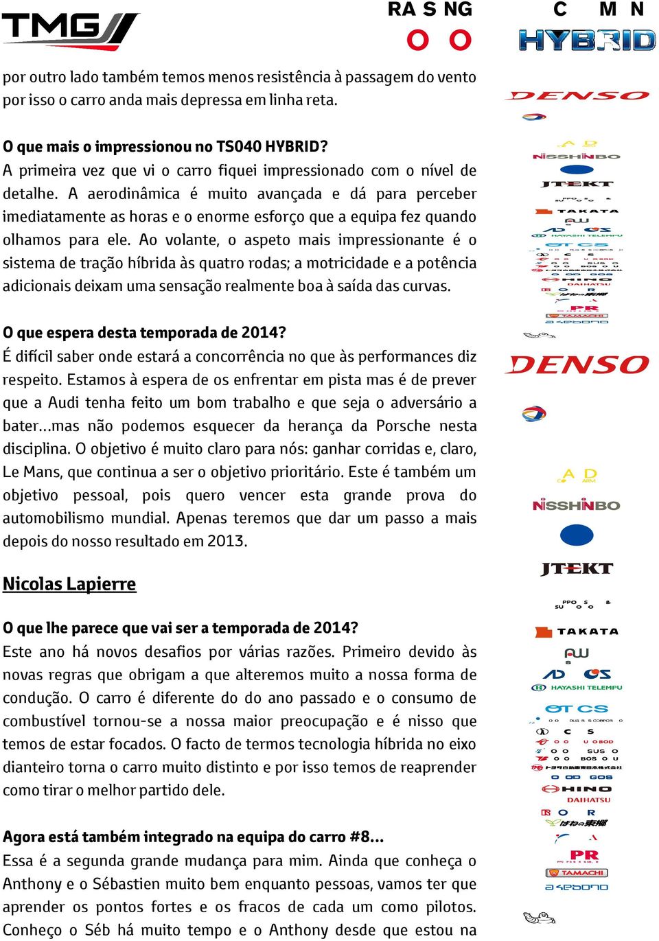 A aerodinâmica é muito avançada e dá para perceber imediatamente as horas e o enorme esforço que a equipa fez quando olhamos para ele.