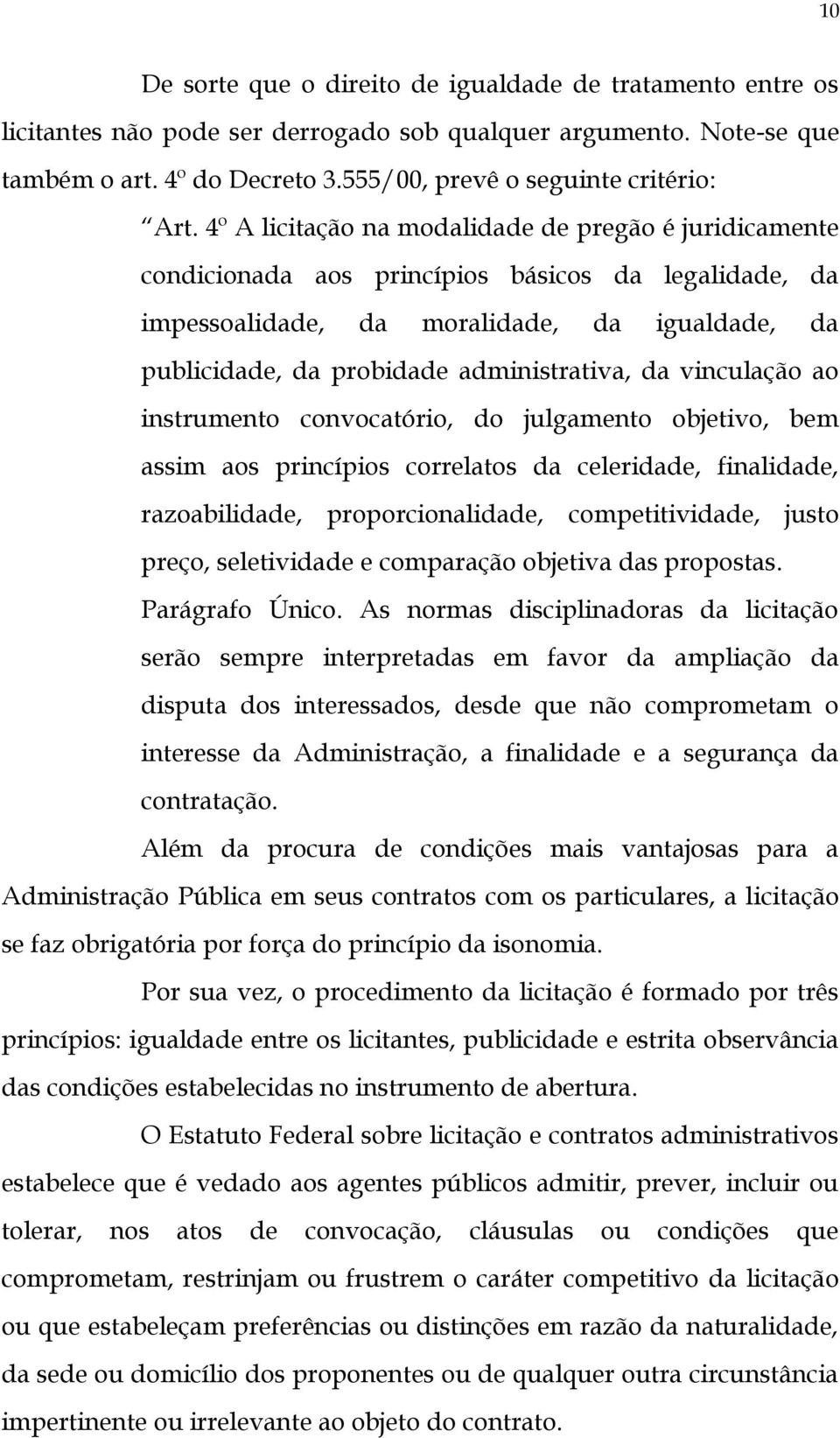 4º A licitação na modalidade de pregão é juridicamente condicionada aos princípios básicos da legalidade, da impessoalidade, da moralidade, da igualdade, da publicidade, da probidade administrativa,