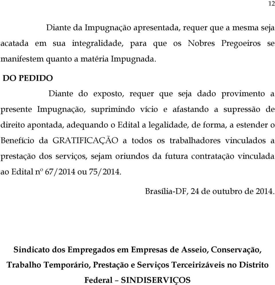 de forma, a estender o Benefício da GRATIFICAÇÃO a todos os trabalhadores vinculados a prestação dos serviços, sejam oriundos da futura contratação vinculada ao Edital nº 67/2014