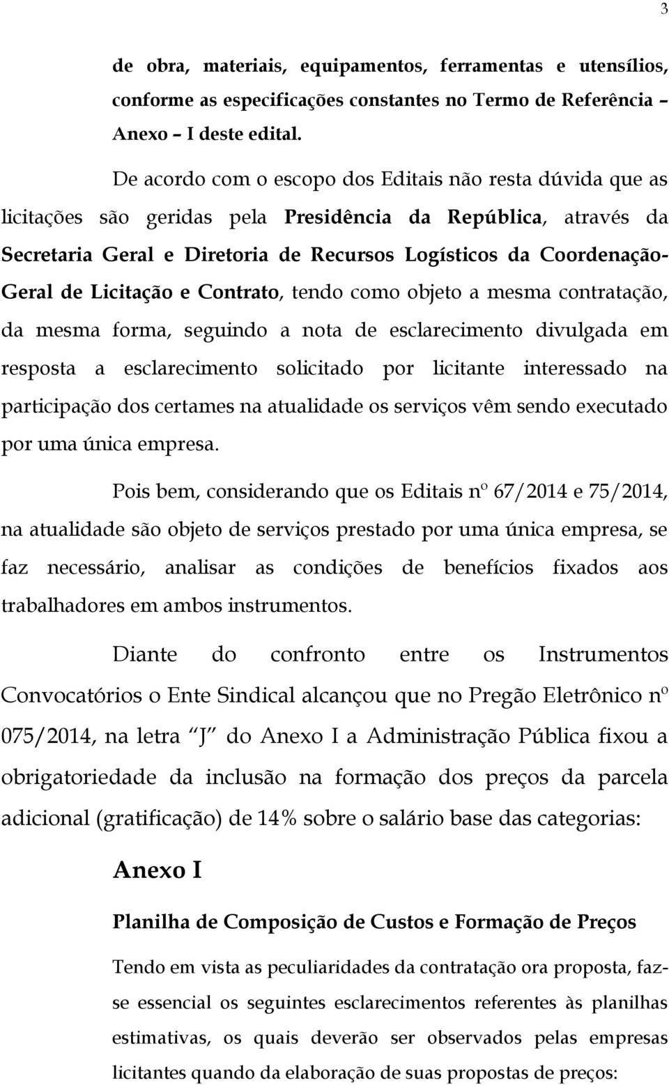 de Licitação e Contrato, tendo como objeto a mesma contratação, da mesma forma, seguindo a nota de esclarecimento divulgada em resposta a esclarecimento solicitado por licitante interessado na