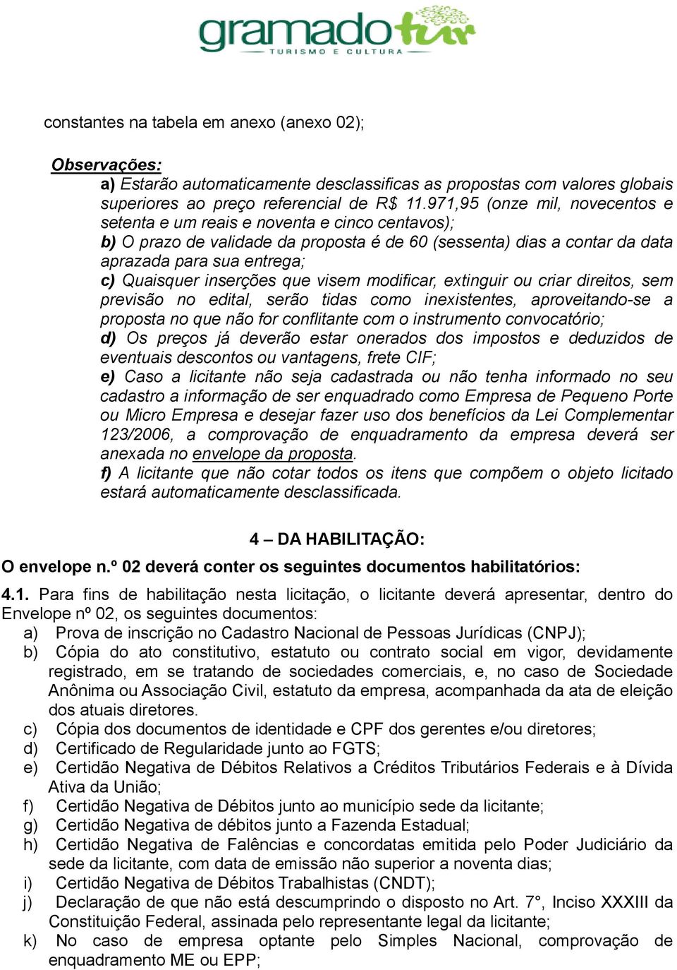 inserções que visem modificar, extinguir ou criar direitos, sem previsão no edital, serão tidas como inexistentes, aproveitando-se a proposta no que não for conflitante com o instrumento