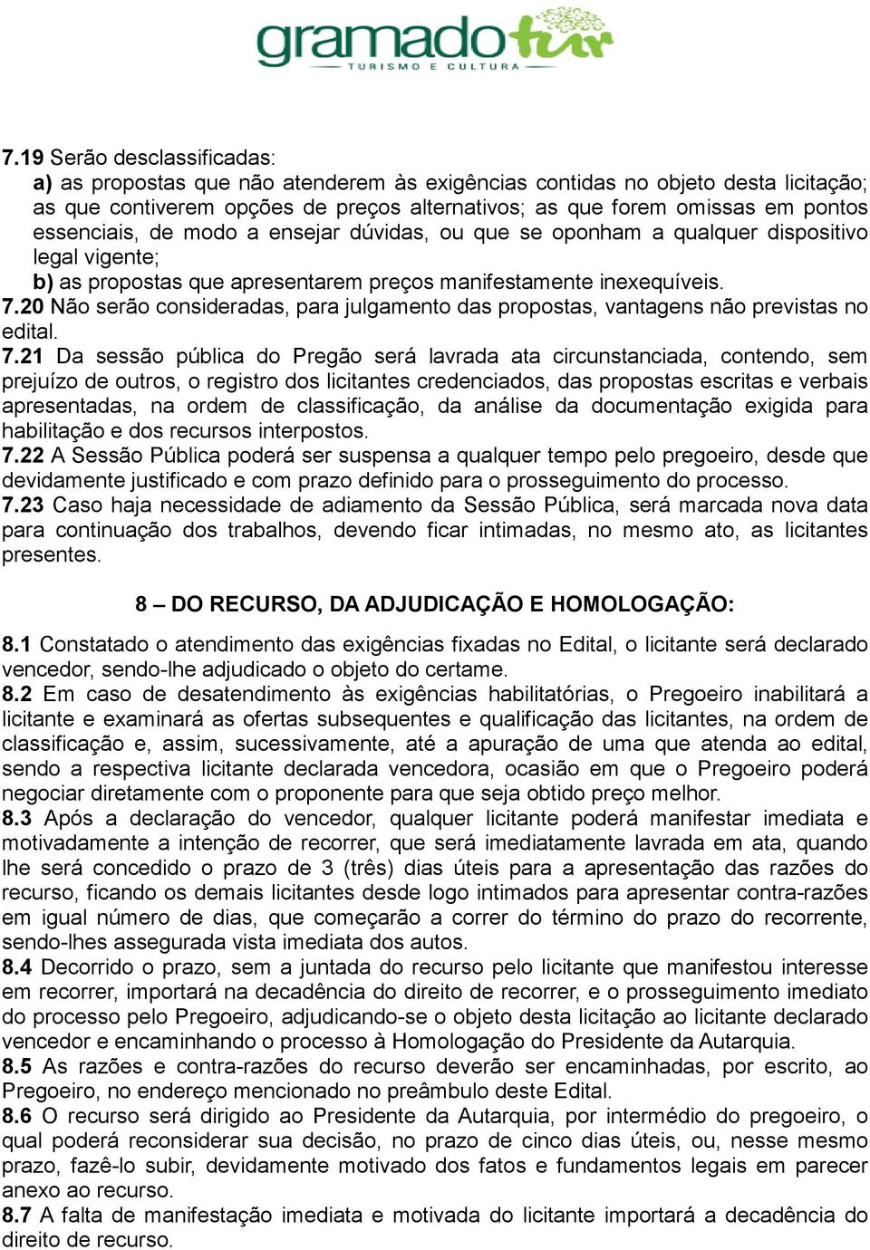 20 Não serão consideradas, para julgamento das propostas, vantagens não previstas no edital. 7.