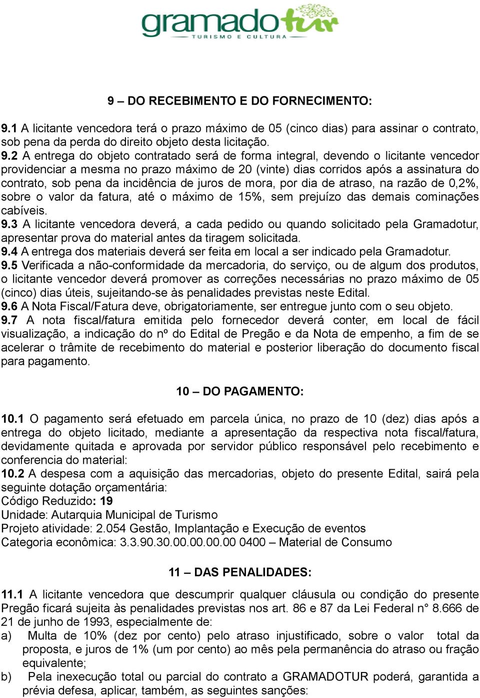 2 A entrega do objeto contratado será de forma integral, devendo o licitante vencedor providenciar a mesma no prazo máximo de 20 (vinte) dias corridos após a assinatura do contrato, sob pena da