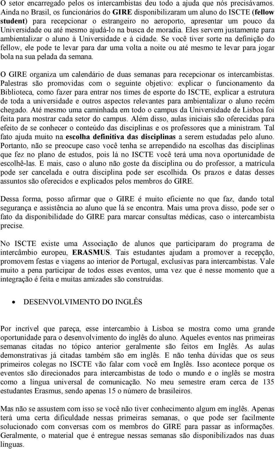 busca de moradia. Eles servem justamente para ambientalizar o aluno à Universidade e à cidade.