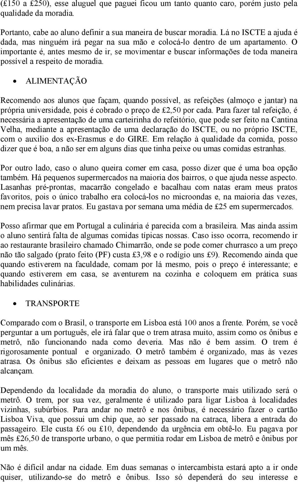 O importante é, antes mesmo de ir, se movimentar e buscar informações de toda maneira possível a respeito de moradia.