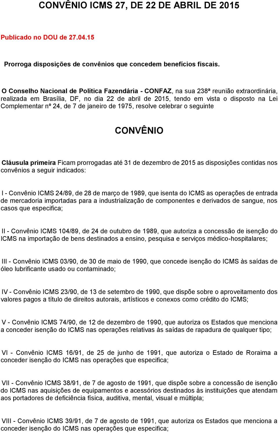 7 de janeiro de 1975, resolve celebrar o seguinte CONVÊNIO Cláusula primeira Ficam prorrogadas até 31 de dezembro de 2015 as disposições contidas nos convênios a seguir indicados: I - Convênio ICMS