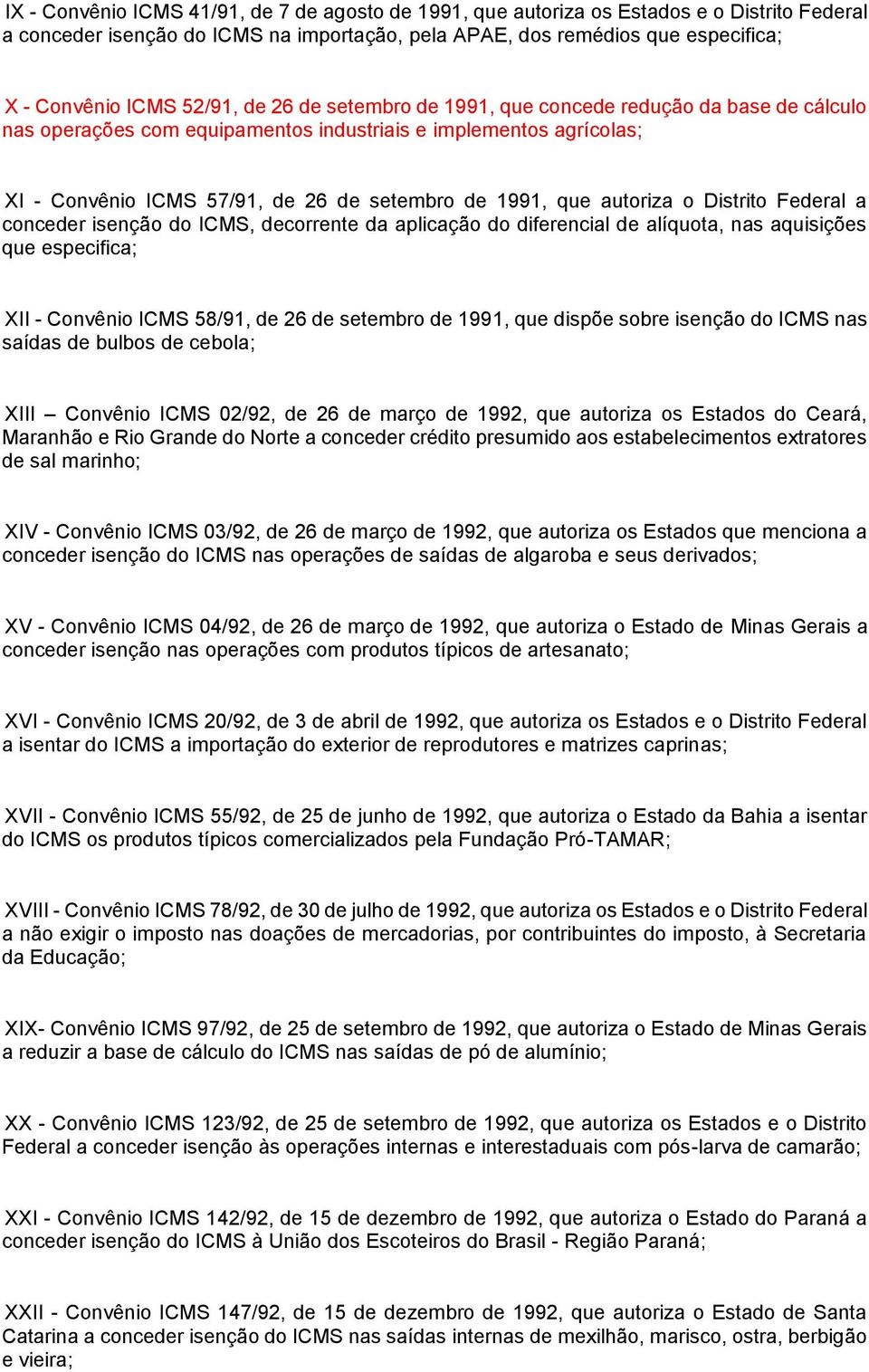 autoriza o Distrito Federal a conceder isenção do ICMS, decorrente da aplicação do diferencial de alíquota, nas aquisições que especifica; XII - Convênio ICMS 58/91, de 26 de setembro de 1991, que