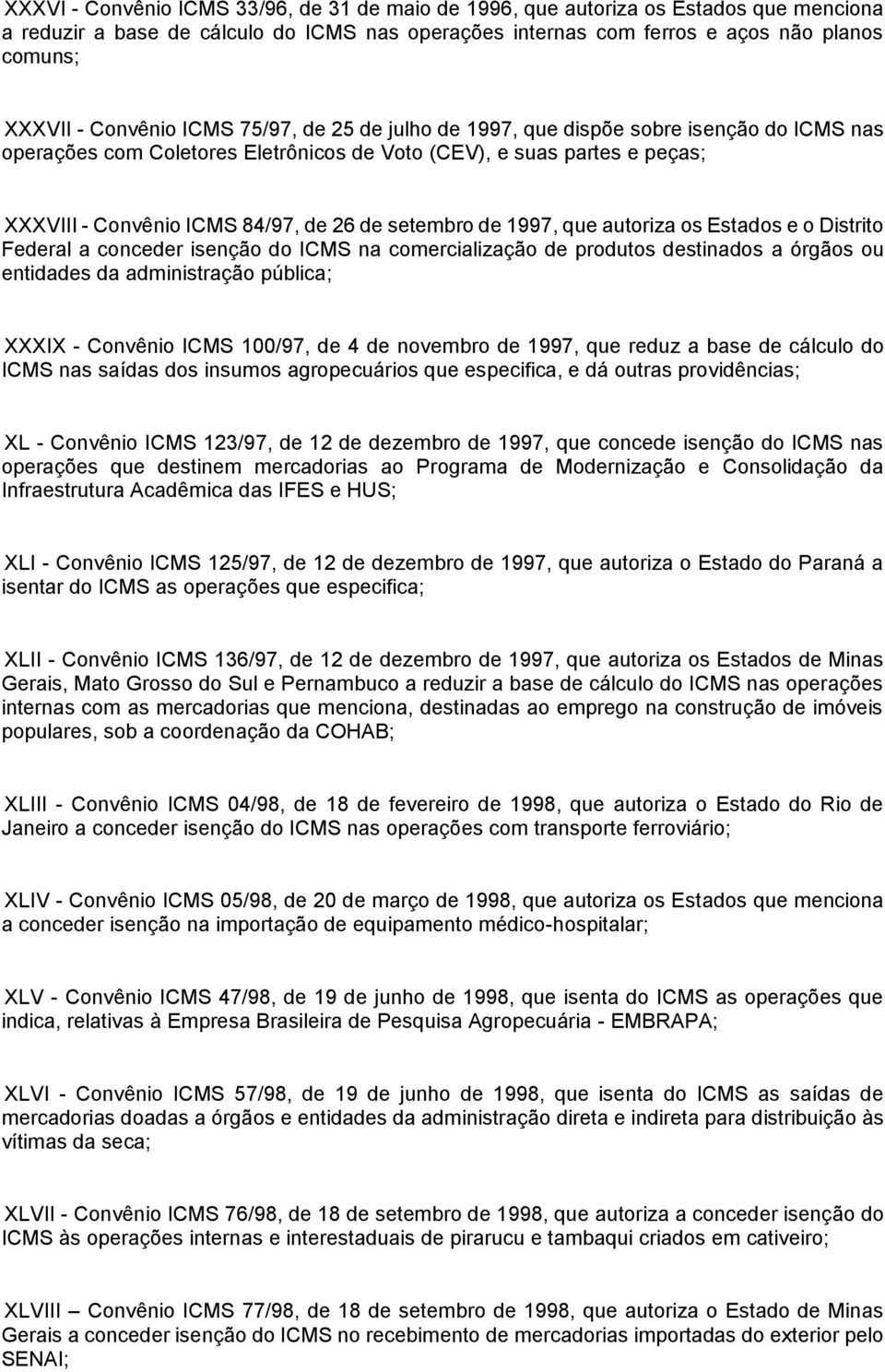 setembro de 1997, que autoriza os Estados e o Distrito Federal a conceder isenção do ICMS na comercialização de produtos destinados a órgãos ou entidades da administração pública; XXXIX - Convênio