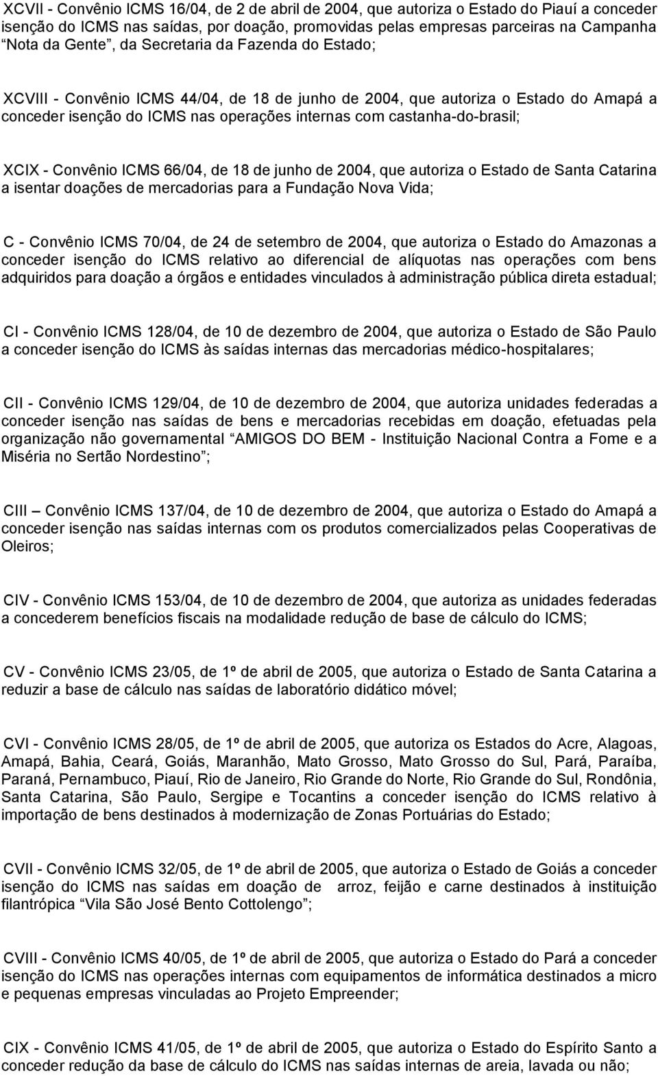 Convênio ICMS 66/04, de 18 de junho de 2004, que autoriza o Estado de Santa Catarina a isentar doações de mercadorias para a Fundação Nova Vida; C - Convênio ICMS 70/04, de 24 de setembro de 2004,