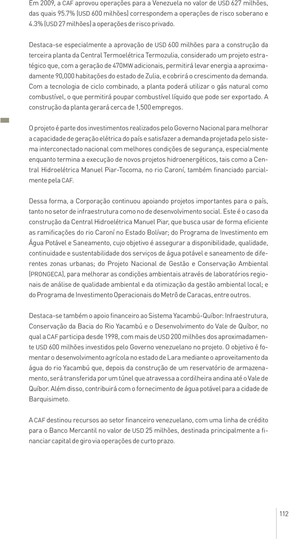 Destaca-se especialmente a aprovação de USD 600 milhões para a construção da terceira planta da Central Termoelétrica Termozulia, considerado um projeto estratégico que, com a geração de 470MW