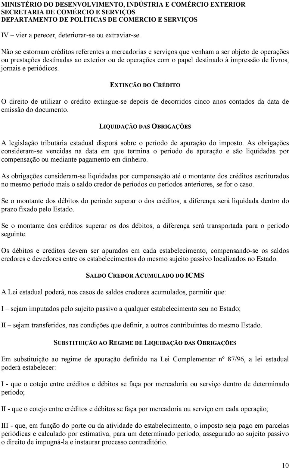 jornais e periódicos. EXTINÇÃO DO CRÉDITO O direito de utilizar o crédito extingue-se depois de decorridos cinco anos contados da data de emissão do documento.