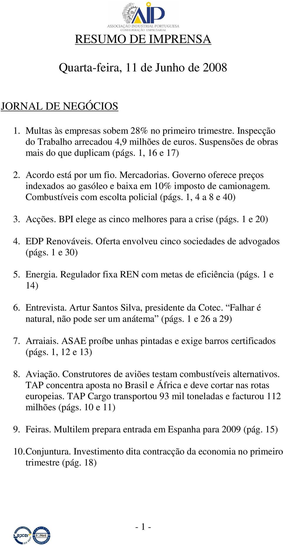 Combustíveis com escolta policial (págs. 1, 4 a 8 e 40) 3. Acções. BPI elege as cinco melhores para a crise (págs. 1 e 20) 4. EDP Renováveis. Oferta envolveu cinco sociedades de advogados (págs.