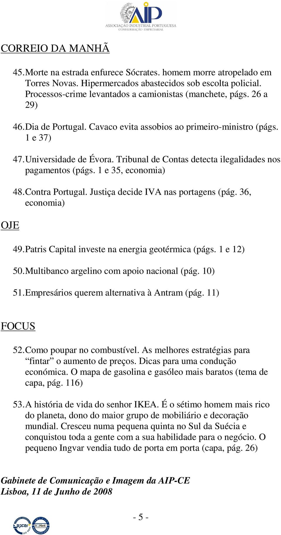 Tribunal de Contas detecta ilegalidades nos pagamentos (págs. 1 e 35, economia) 48. Contra Portugal. Justiça decide IVA nas portagens (pág. 36, economia) 49.