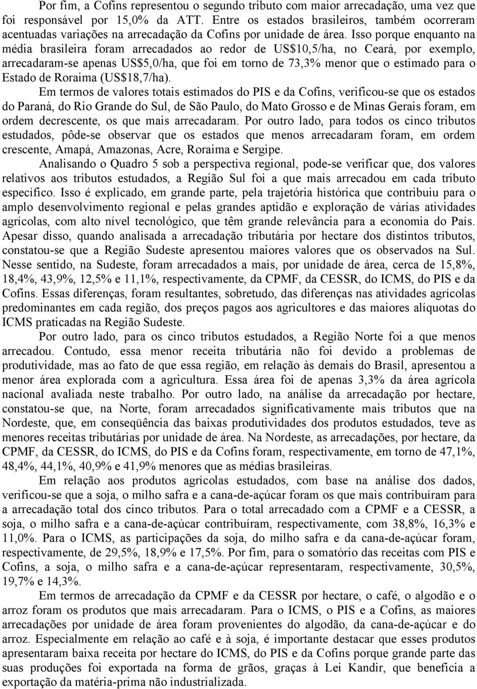 Isso porque enquanto na média brasileira foram arrecadados ao redor de US$10,5/ha, no Ceará, por exemplo, arrecadaram-se apenas US$5,0/ha, que foi em torno de 73,3% menor que o estimado para o Estado