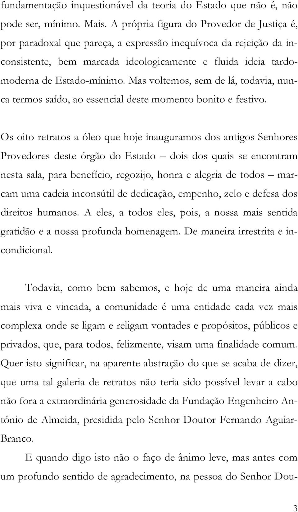 Mas voltemos, sem de lá, todavia, nunca termos saído, ao essencial deste momento bonito e festivo.