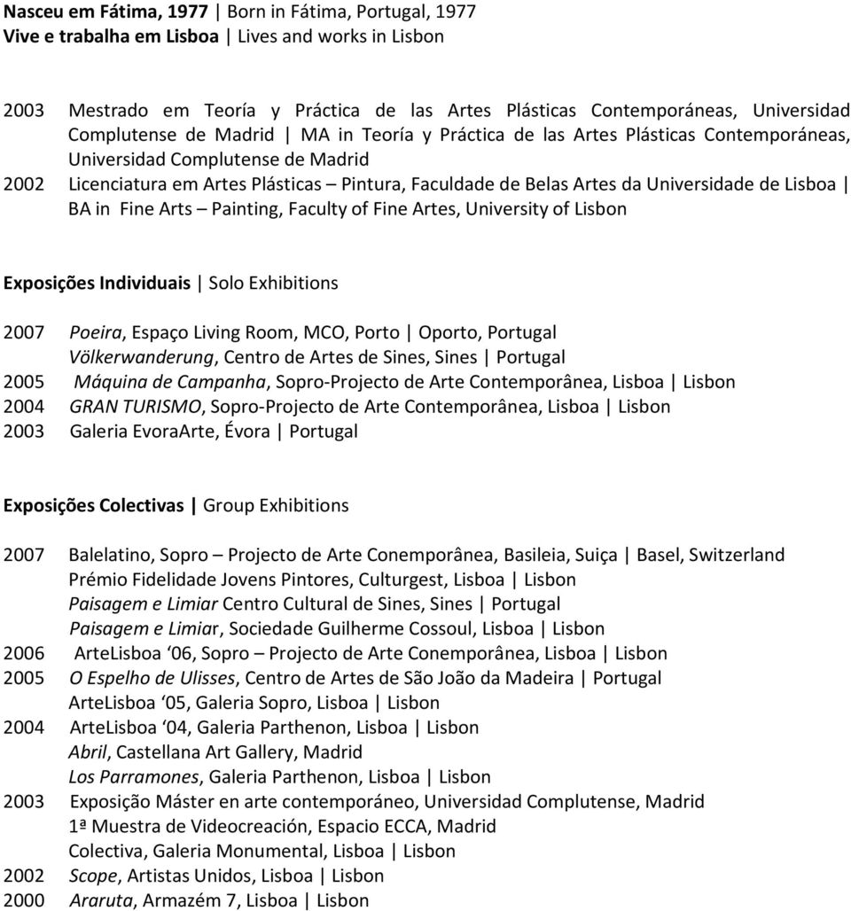 Universidade de Lisboa BA in Fine Arts Painting, Faculty of Fine Artes, University of Lisbon Exposições Individuais Solo Exhibitions 2007 Poeira, Espaço Living Room, MCO, Porto Oporto, Portugal