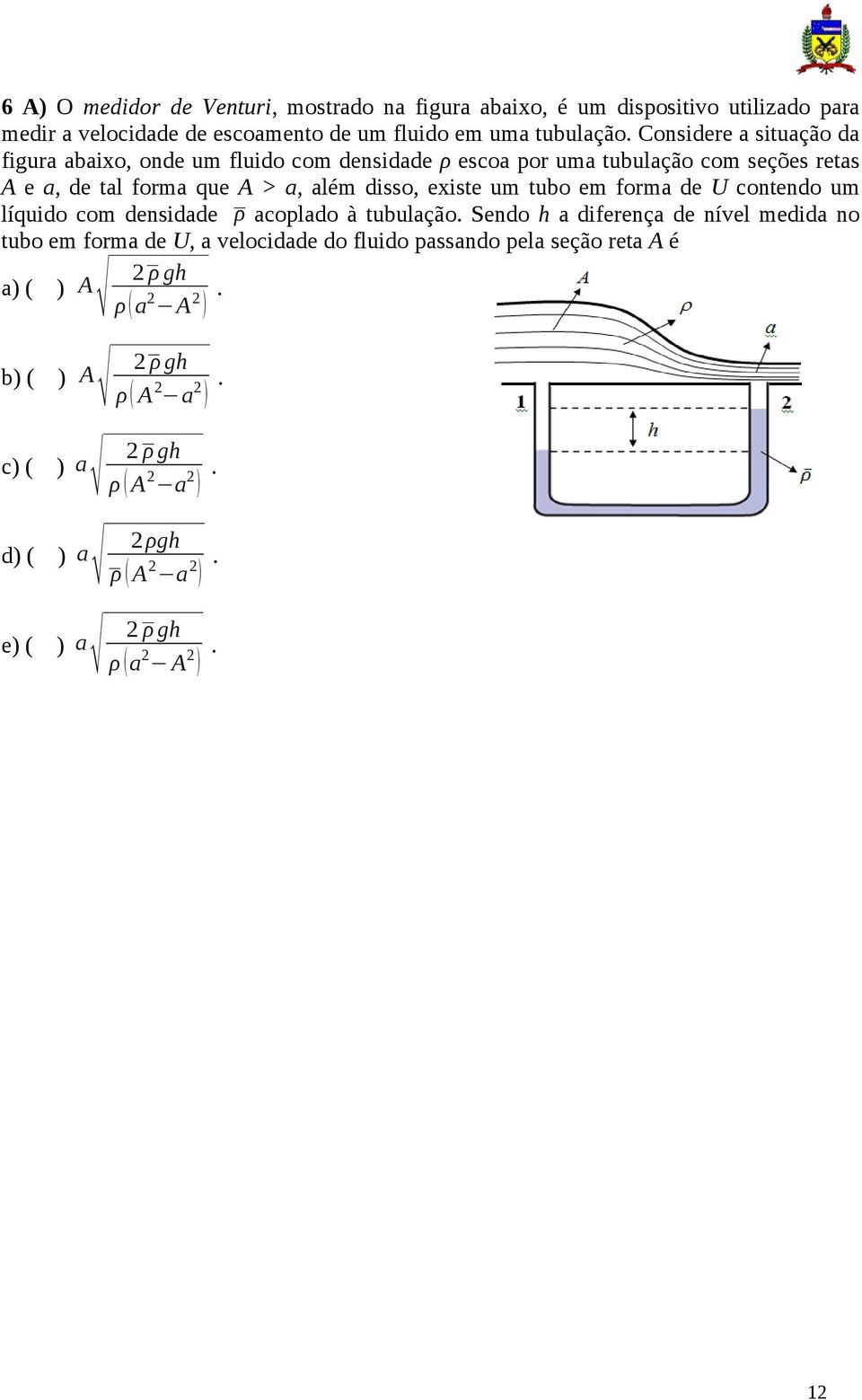 existe um tubo em forma de U contendo um líquido com densidade ρ acoplado à tubulação Sendo h a diferença de nível medida no tubo em forma de U, a velocidade