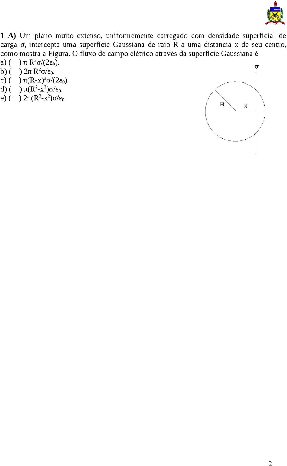 Figura O fluxo de campo elétrico através da superfície Gaussiana é a) ( ) π R 2 σ/(2ε 0 ) b)