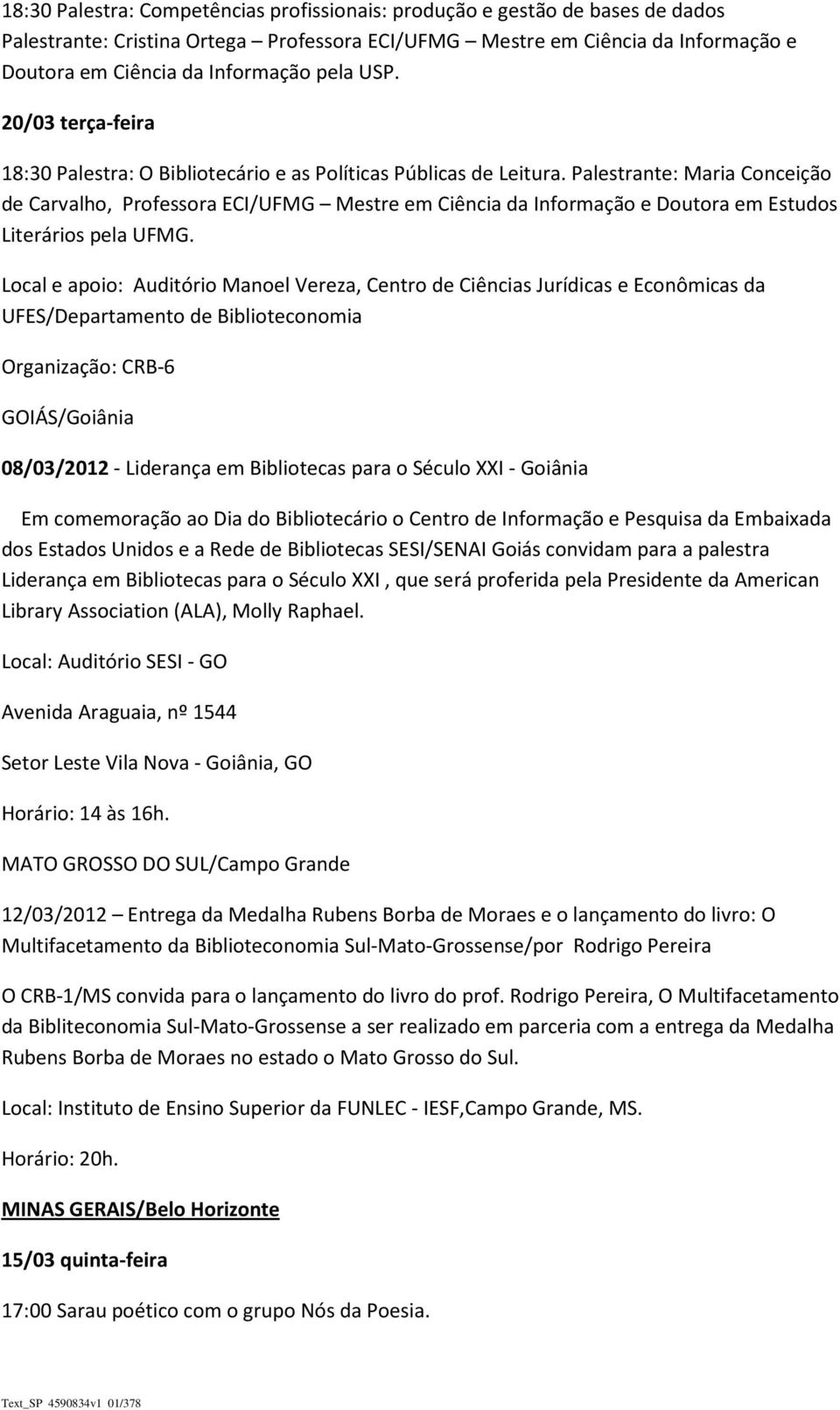 Palestrante: Maria Conceição de Carvalho, Professora ECI/UFMG Mestre em Ciência da Informação e Doutora em Estudos Literários pela UFMG.