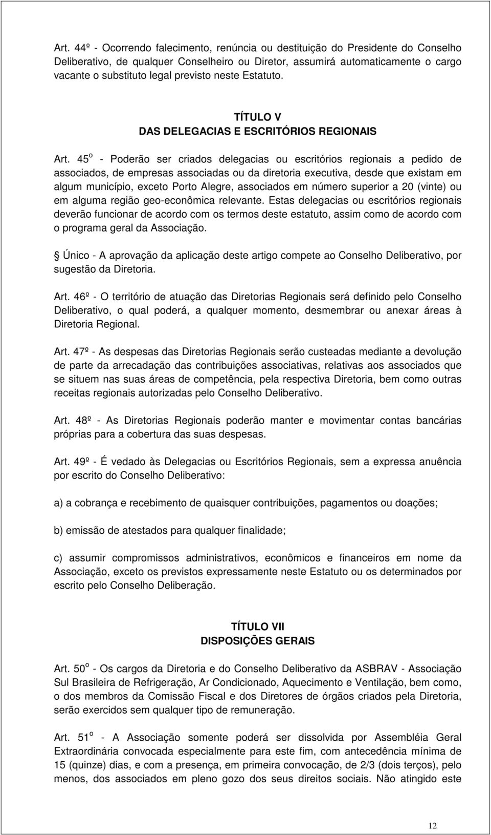 45 o - Poderão ser criados delegacias ou escritórios regionais a pedido de associados, de empresas associadas ou da diretoria executiva, desde que existam em algum município, exceto Porto Alegre,