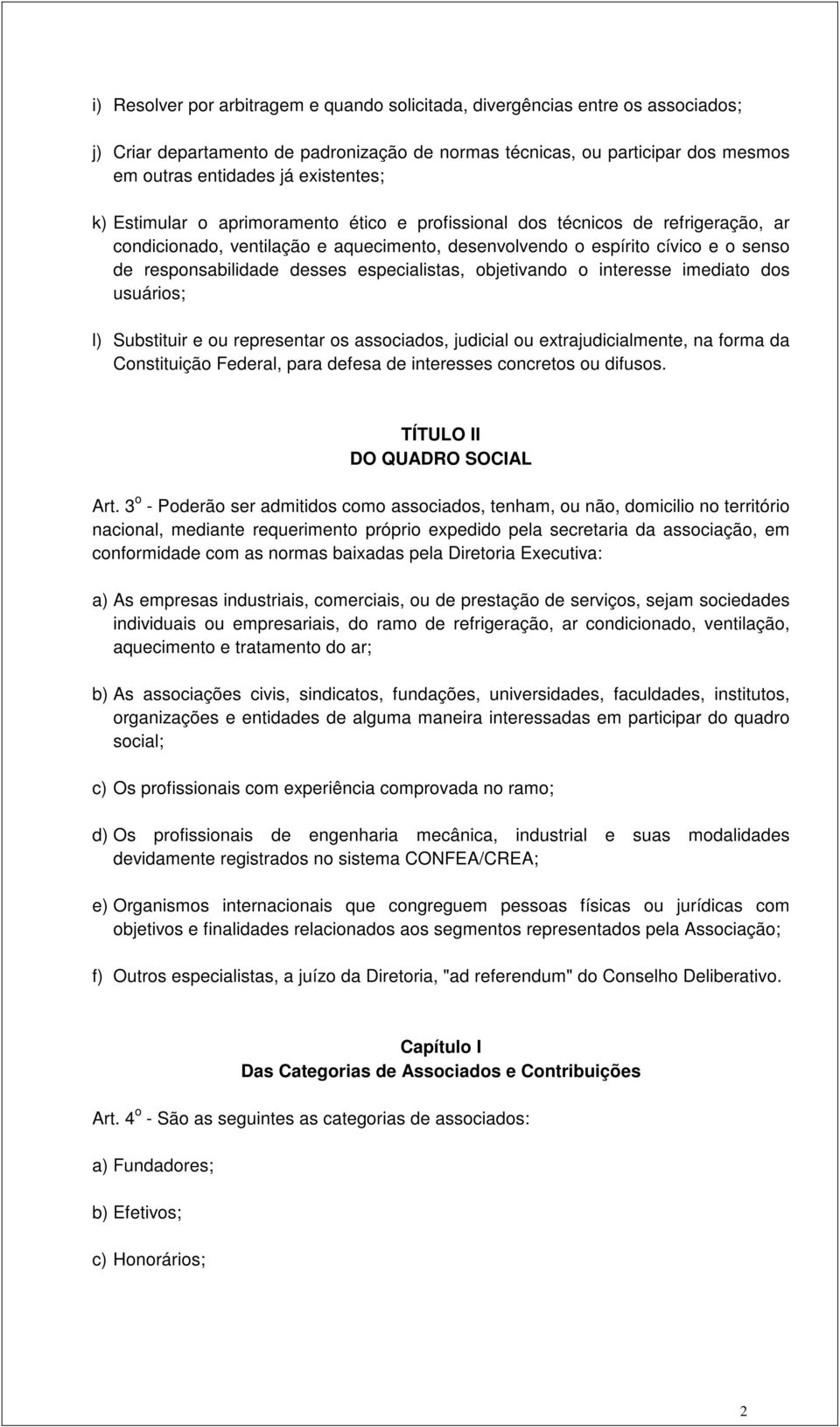 especialistas, objetivando o interesse imediato dos usuários; l) Substituir e ou representar os associados, judicial ou extrajudicialmente, na forma da Constituição Federal, para defesa de interesses