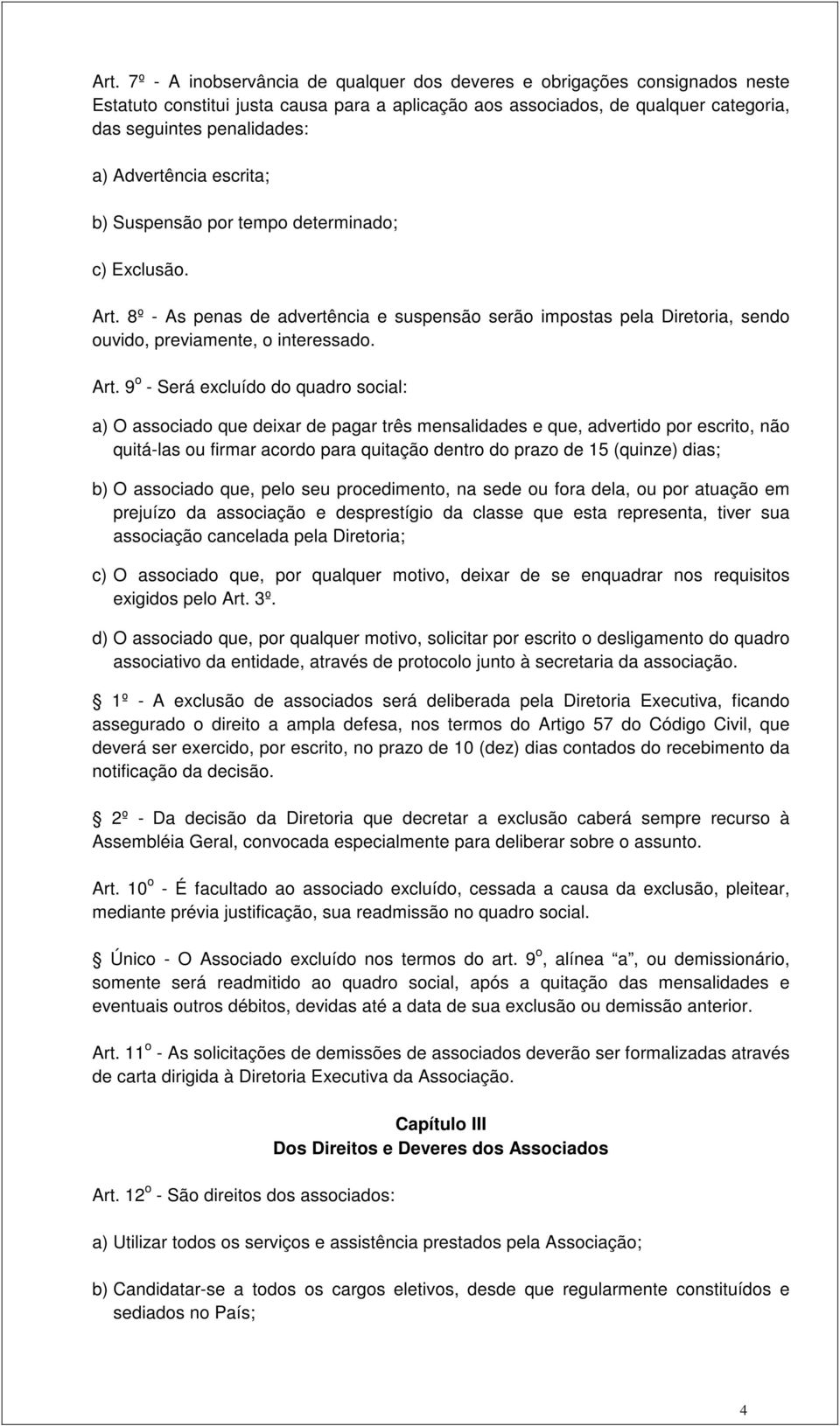 8º - As penas de advertência e suspensão serão impostas pela Diretoria, sendo ouvido, previamente, o interessado. Art.