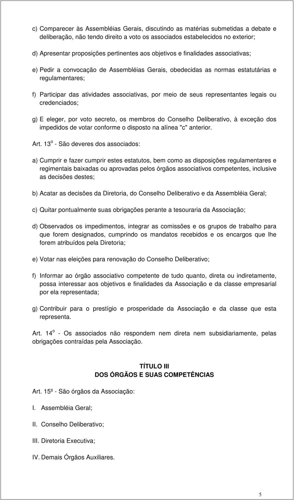 representantes legais ou credenciados; g) E eleger, por voto secreto, os membros do Conselho Deliberativo, à exceção dos impedidos de votar conforme o disposto na alínea "c" anterior. Art.