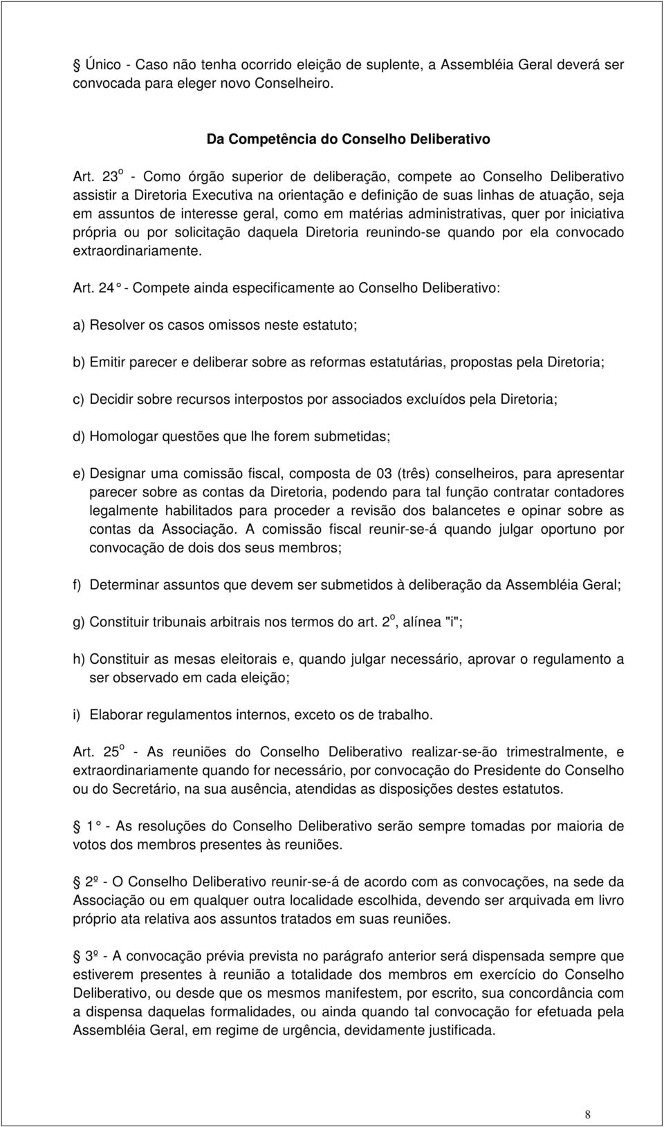 como em matérias administrativas, quer por iniciativa própria ou por solicitação daquela Diretoria reunindo-se quando por ela convocado extraordinariamente. Art.