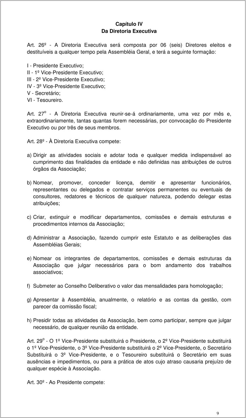 Vice-Presidente Executivo; III - 2º Vice-Presidente Executivo; IV - 3º Vice-Presidente Executivo; V - Secretário; VI - Tesoureiro. Art.