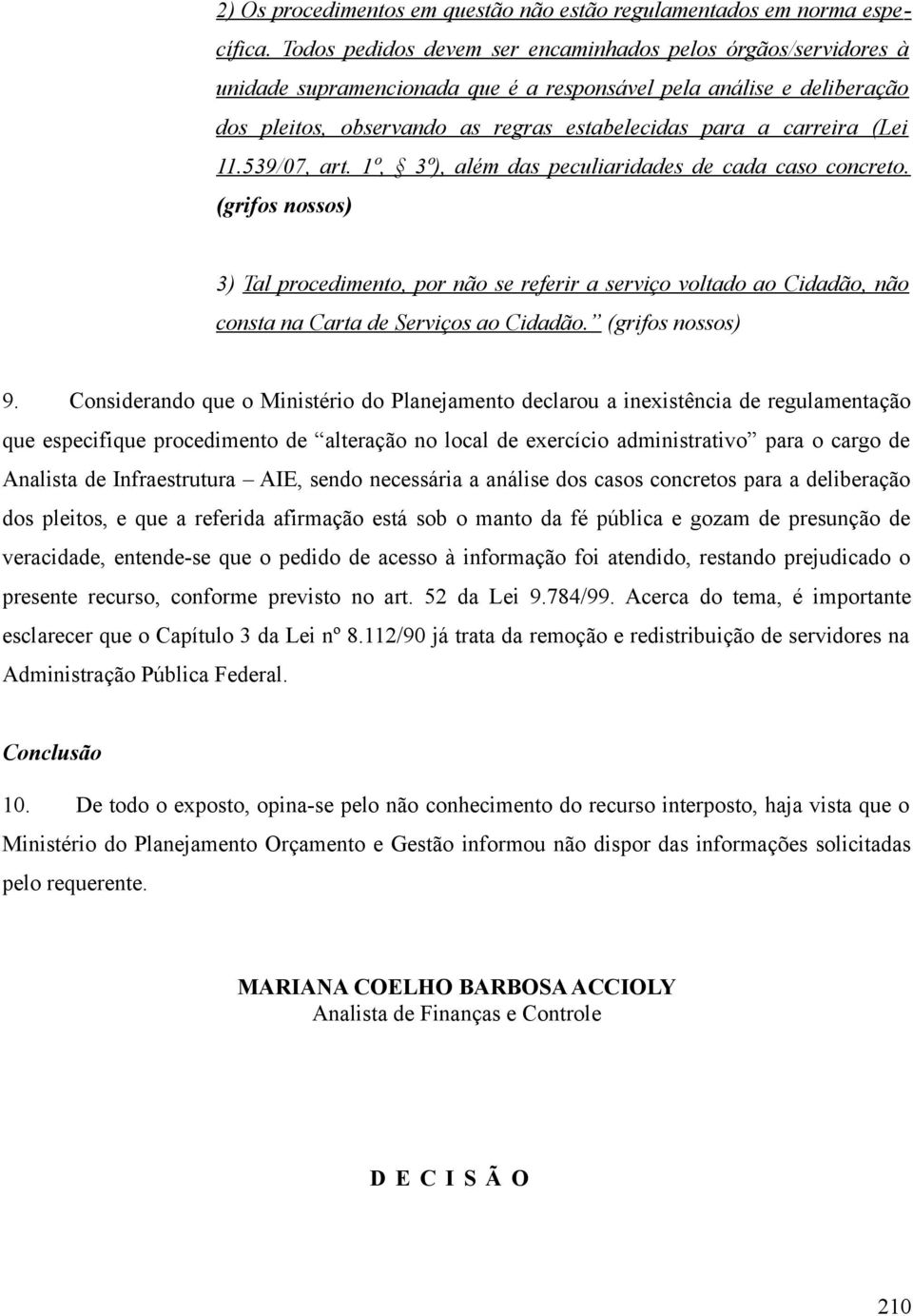 (Lei 11.539/07, art. 1º, 3º), além das peculiaridades de cada caso concreto.